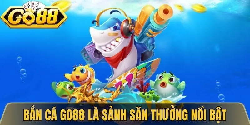 Bắn Cá Go88 - Không Gian Săn Thưởng Đại Dương Bất Tận 1 Bắn cá Go88 là sảnh săn thưởng nổi bật