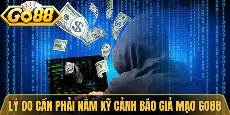 Lý do người chơi cần phải nắm kỹ cảnh báo giả mạo Go88