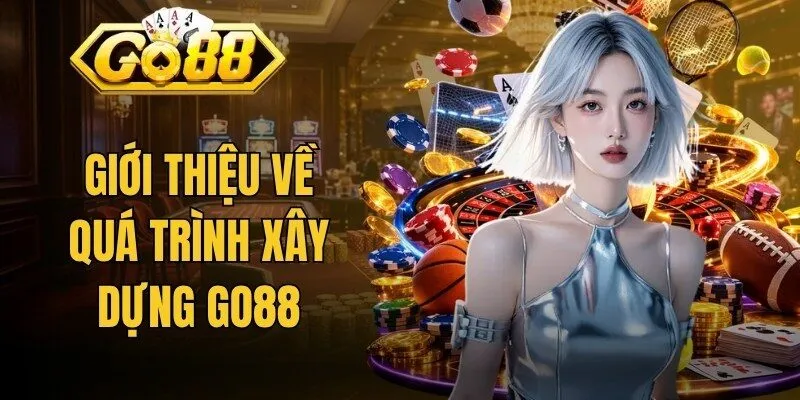 Giới thiệu về quá trình xây dựng Go88