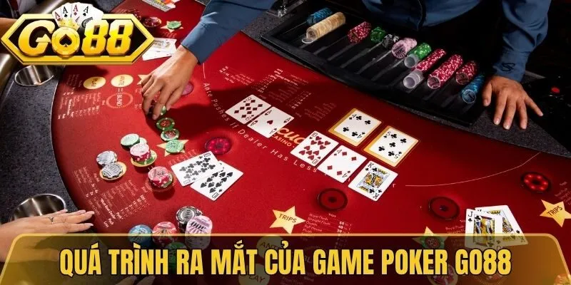 Poker Go88 - Khám Phá Sân Đấu Trí Tố Tiền Đỉnh Cao 2026 2 Quá trình ra mắt, phát triển của game Poker Go88